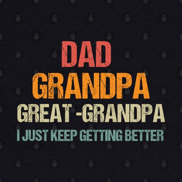 Dad Grandpa and Great Grandpa Shirt, I Just Keep Getting Better Tshirt, Promoted To Great-Grandpa Shirt, Grandfather Shirt, Gift For Dad Tee by Emouran